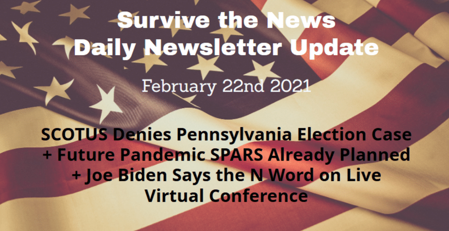 Survive the News Daily Update 2-22-21: SCOTUS Denies Pennsylvania Election Case + Future Pandemic SPARS Already Planned + Joe Biden Says the N Word on Live Virtual Conference - Survive the News