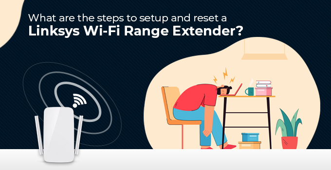 What are the Steps to Setup and Reset a Linksys Wi-Fi Range Extender? - Linksys Router Login