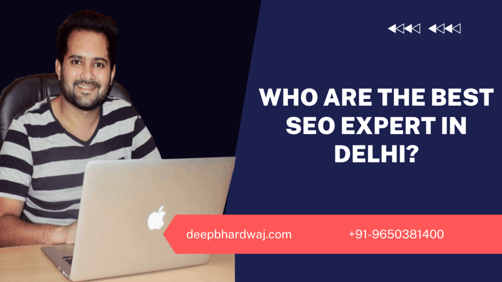 Who Are The Best SEO Expert In Delhi? - Deep Bhardwaj