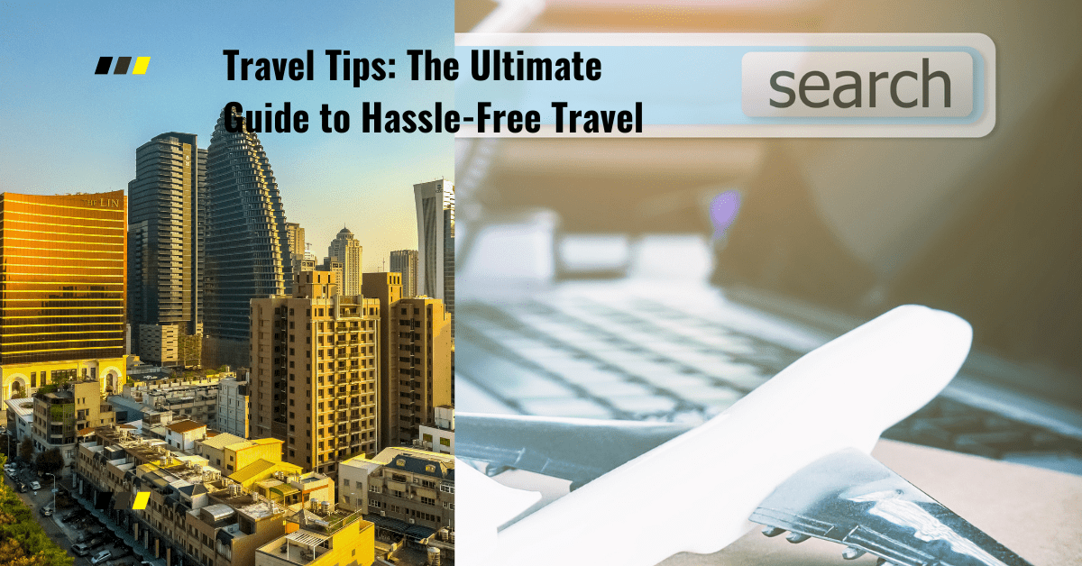 Travel Tips: The Ultimate Guide to Hassle-Free Travel