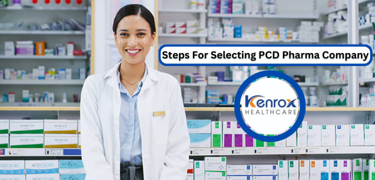 Steps For Selecting PCD Pharma Company In India | Kenrox Healthcare