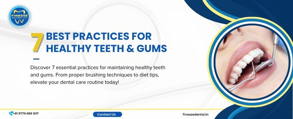 7 Best Practices for Healthy Teeth and Gums