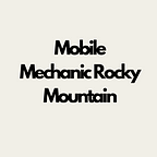 Mobile Mechanic Rocky Mountain: Your On-Demand Auto Repair Solution | by Mobile Mechanic Rocky Mountain | Apr, 2024 | Medium