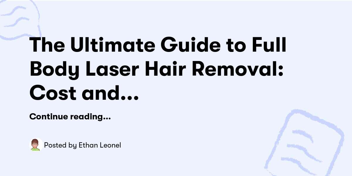 The Ultimate Guide to Full Body Laser Hair Removal: Cost and Packages — Ethan Leonel - Buymeacoffee