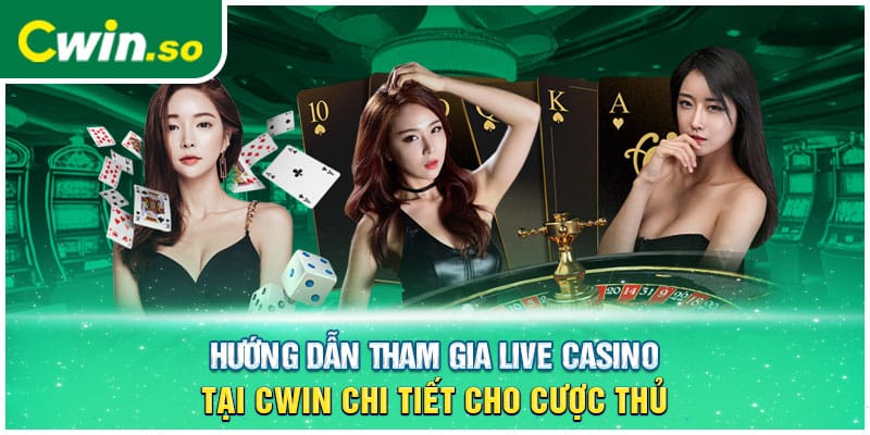 Hướng Dẫn Tham Gia Live Casino Tại CWIN Chi Tiết Cho Cược Thủ